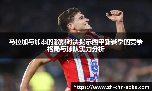 马拉加与加泰的激烈对决揭示西甲新赛季的竞争格局与球队实力分析