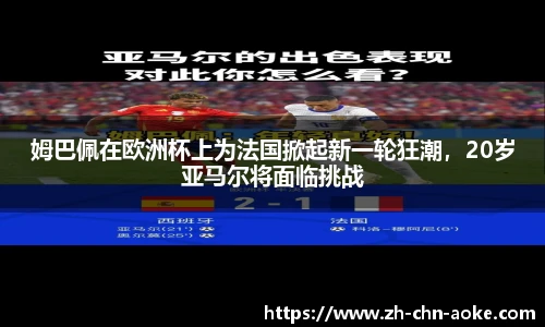 姆巴佩在欧洲杯上为法国掀起新一轮狂潮，20岁亚马尔将面临挑战