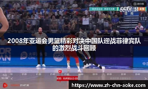 2008年亚运会男篮精彩对决中国队迎战菲律宾队的激烈战斗回顾
