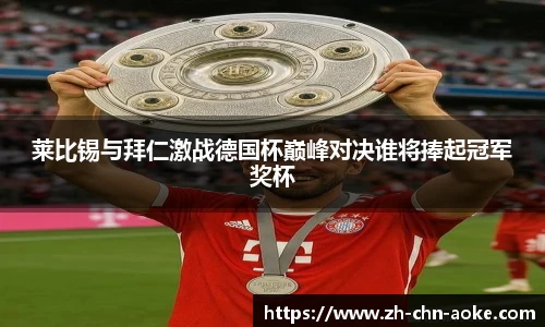 莱比锡与拜仁激战德国杯巅峰对决谁将捧起冠军奖杯